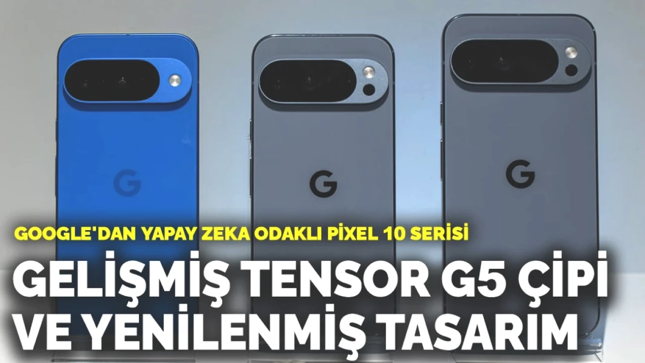 Google'ın Yenilikçi Pixel 10 Serisi: Güçlü Tensor G5 Çipi ve Şık Tasarım İle Tanışın!